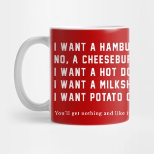 I want a hamburger, no a cheeseburger....you'll get nothing and like it! Mug